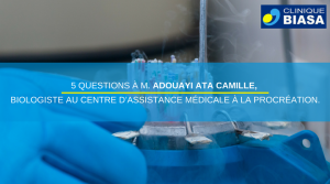 5 questions à M. ADUAYI Ata Camille, Biologiste au Centre d’Assistance Médicale à la Procréation
